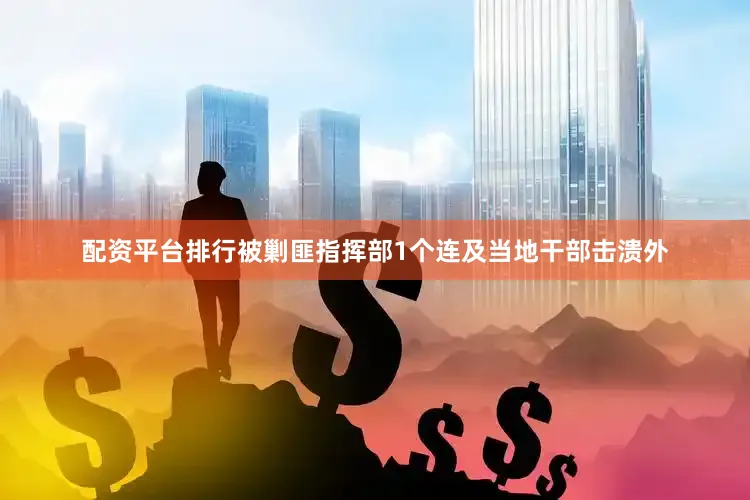 配资平台排行被剿匪指挥部1个连及当地干部击溃外
