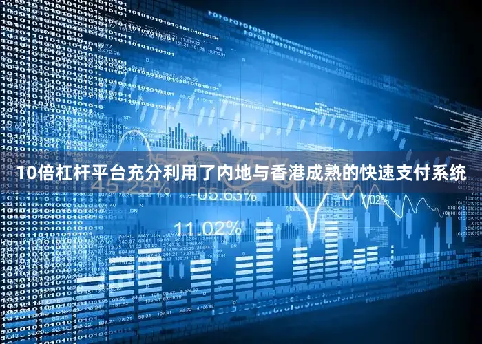 10倍杠杆平台充分利用了内地与香港成熟的快速支付系统