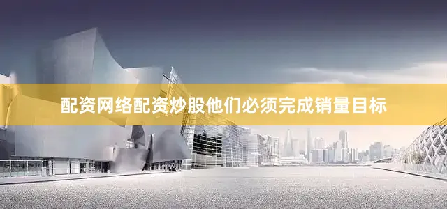 配资网络配资炒股他们必须完成销量目标
