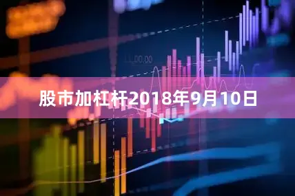 股市加杠杆2018年9月10日