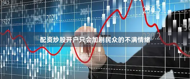 配资炒股开户只会加剧民众的不满情绪