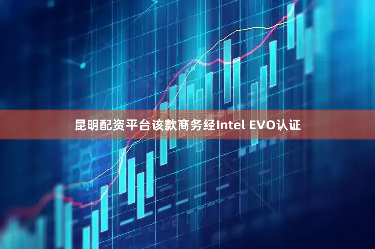 昆明配资平台该款商务经Intel EVO认证