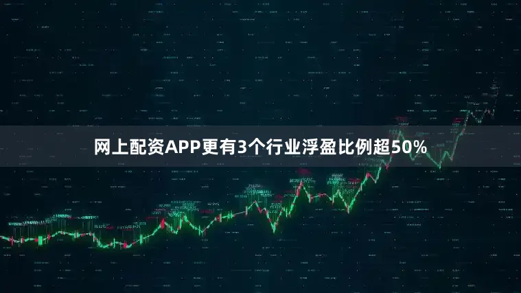 网上配资APP更有3个行业浮盈比例超50%